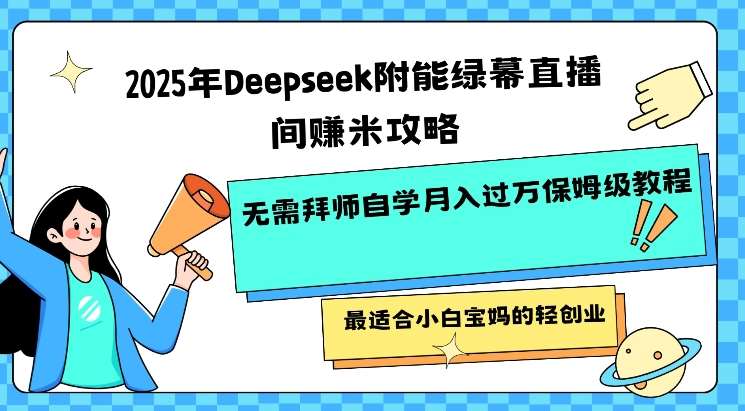 2025年Deepseek附能绿幕直播间挣米攻略无需拜师自学月入过W保姆级教程，最适合小白宝妈的轻创业网创吧-网创项目资源站-副业项目-创业项目-搞钱项目网创吧