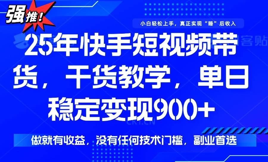 （14373期）25年最新快手短视频带货，单日稳定变现900+，没有技术门槛，做就有收益网创吧-网创项目资源站-副业项目-创业项目-搞钱项目网创吧