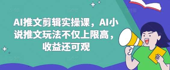 AI推文剪辑实操课，AI小说推文玩法不仅上限高，收益还可观网创吧-网创项目资源站-副业项目-创业项目-搞钱项目网创吧