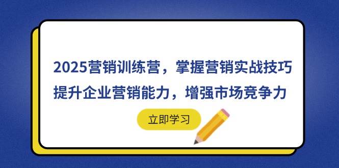 （14456期）2025营销训练营，掌握营销实战技巧，提升企业营销能力，增强市场竞争力网创吧-网创项目资源站-副业项目-创业项目-搞钱项目网创吧