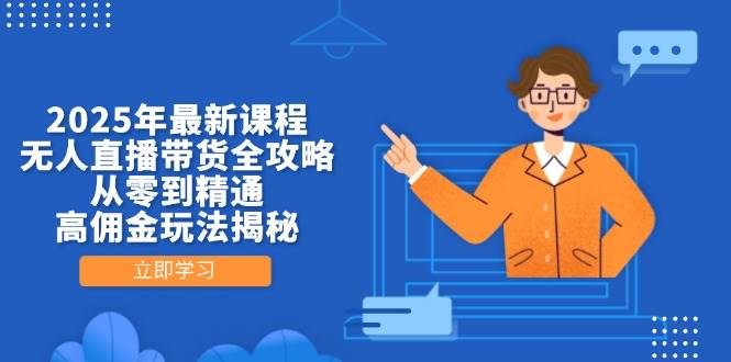 （14378期）2025年最新课程，无人直播带货全攻略，从零到精通，高佣金玩法揭秘网创吧-网创项目资源站-副业项目-创业项目-搞钱项目网创吧