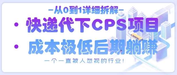 从0到1详细拆解快递代下CPS项目，一个一直被人忽视的行业！网创吧-网创项目资源站-副业项目-创业项目-搞钱项目网创吧