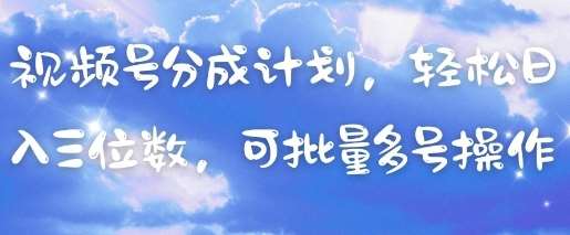 视频号分成计划，轻松日入三位数，可批量多号操作网创吧-网创项目资源站-副业项目-创业项目-搞钱项目网创吧