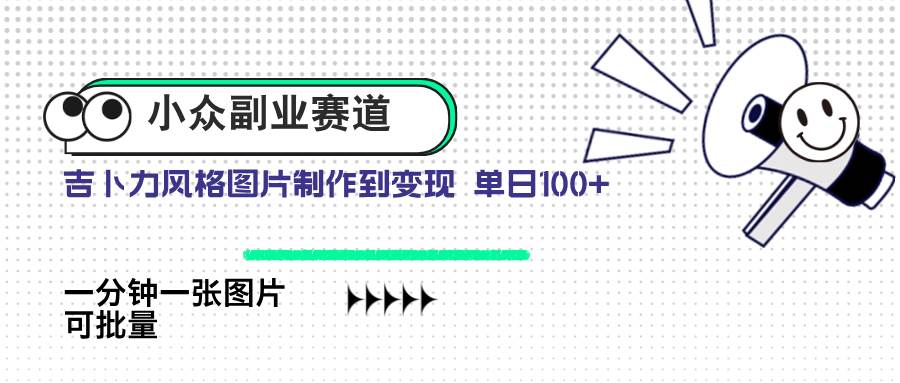 （14515期）小众副业赛道 吉卜力图片售卖 单日100+ AI一键生成网创吧-网创项目资源站-副业项目-创业项目-搞钱项目网创吧