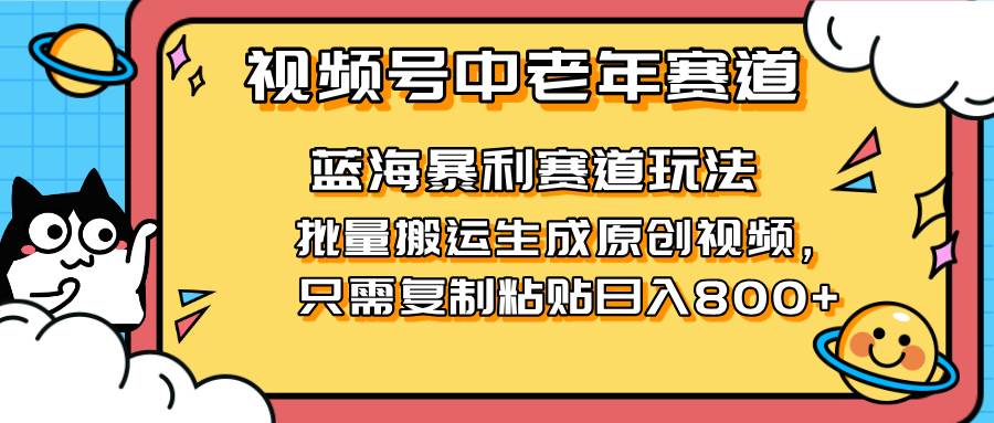（14314期）2025视频号中老年短视频蓝海暴利风口！复制粘贴搬运视频单日赚800+，无…网创吧-网创项目资源站-副业项目-创业项目-搞钱项目网创吧