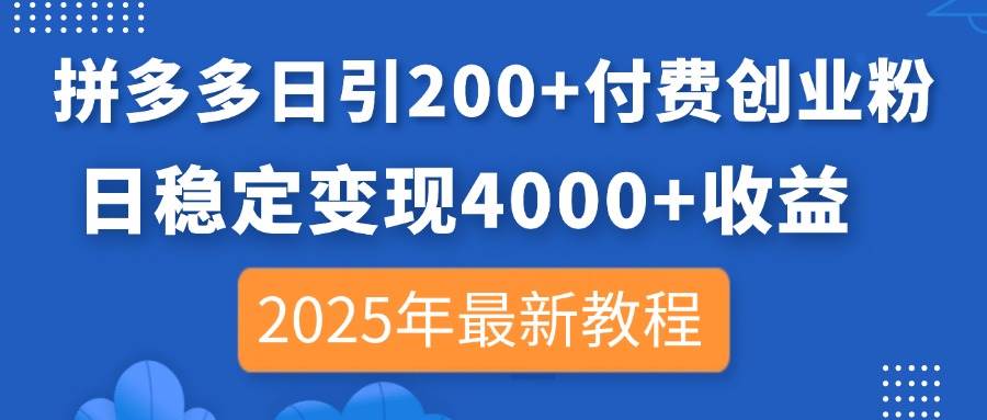 （14217期）拼多多日引200+付费创业粉，日稳定变现4000+收益，2025年最新教程网创吧-网创项目资源站-副业项目-创业项目-搞钱项目网创吧