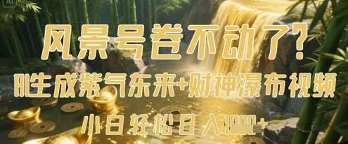 风景号卷不动了？AI一键生成紫气东来+财神瀑布视频，小白轻松日入数张网创吧-网创项目资源站-副业项目-创业项目-搞钱项目网创吧