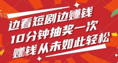 边看短剧边挣钱，10分钟抽奖一次，挣钱从未如此轻松【揭秘】网创吧-网创项目资源站-副业项目-创业项目-搞钱项目网创吧