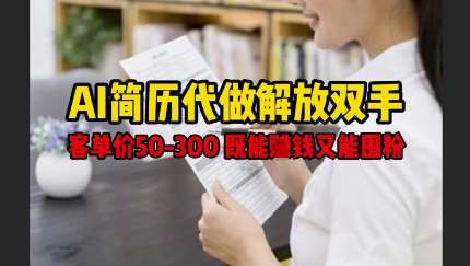 AI简历代做解放双手，客单价50-300不等，既能挣钱又能囤粉网创吧-网创项目资源站-副业项目-创业项目-搞钱项目网创吧