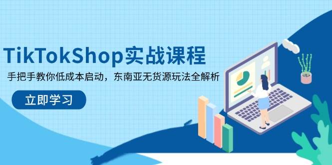 （14269期）TikTokShop实战课程，手把手教你低成本启动，东南亚无货源玩法全解析网创吧-网创项目资源站-副业项目-创业项目-搞钱项目网创吧