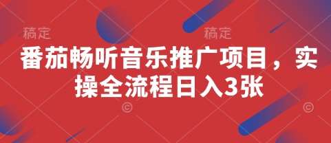 番茄畅听音乐推广项目，实操全流程日入3张网创吧-网创项目资源站-副业项目-创业项目-搞钱项目网创吧
