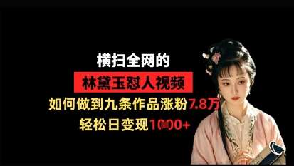 横扫全网的林黛玉怼人视频，如何做到九条作品涨粉7.8万，轻松日变现1k网创吧-网创项目资源站-副业项目-创业项目-搞钱项目网创吧