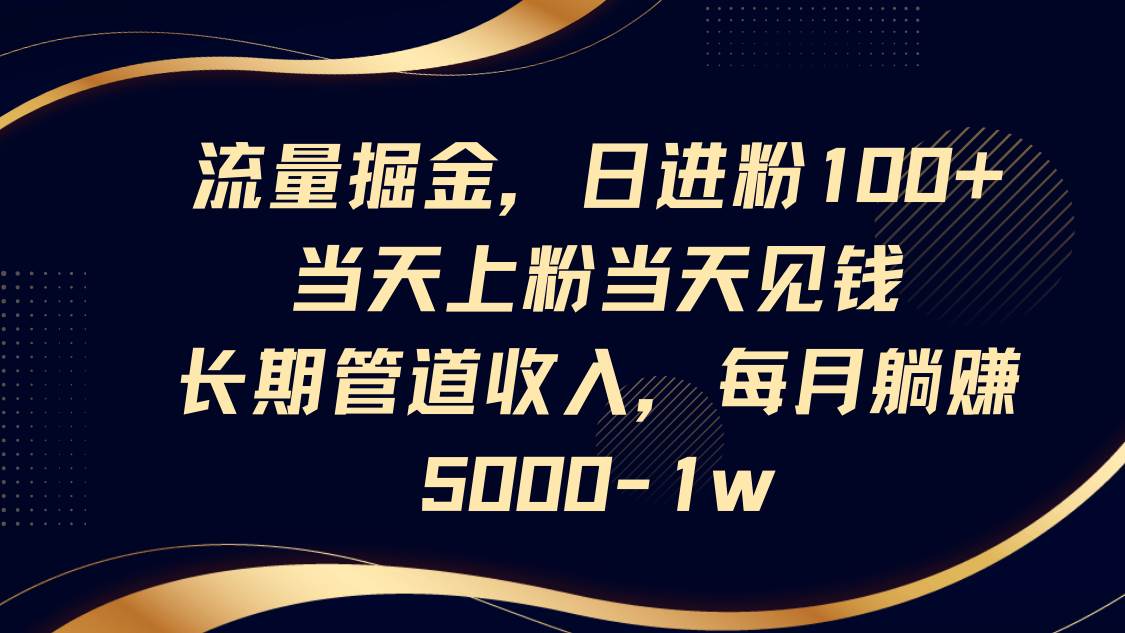 流量掘金，日进粉100+,当天上粉当天见钱，长期管道收入，每月躺赚5000-1w网创吧-网创项目资源站-副业项目-创业项目-搞钱项目网创吧