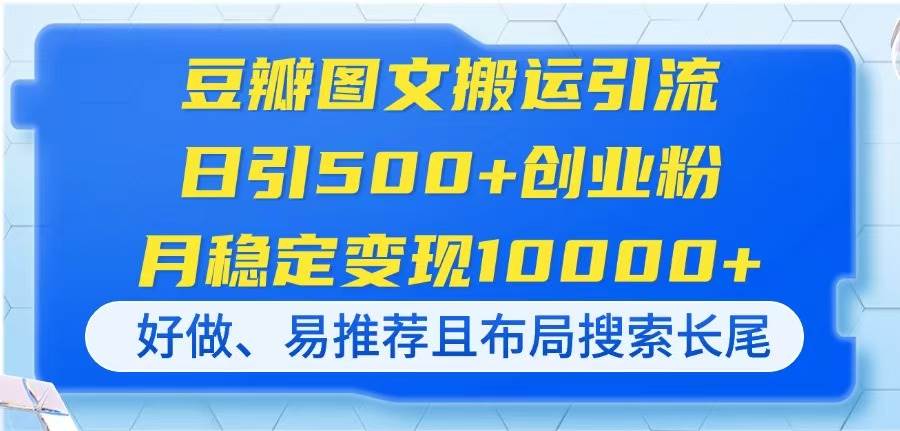 （14323期）豆瓣图文搬运引流，日引500+创业粉，月稳定变现10000+，好做、易推荐且…网创吧-网创项目资源站-副业项目-创业项目-搞钱项目网创吧
