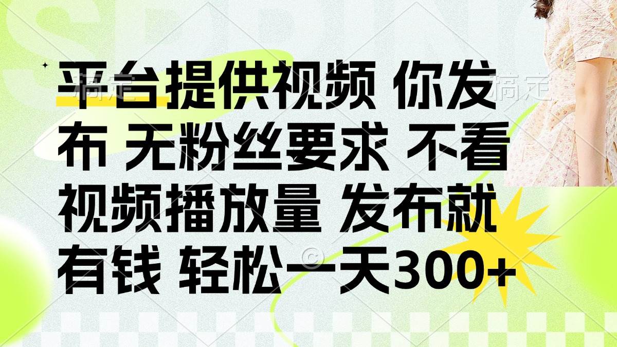 （14224期）发布平台提供视频就有钱 无粉丝要求 不看视频播放量 发布就有钱 一天300+网创吧-网创项目资源站-副业项目-创业项目-搞钱项目网创吧