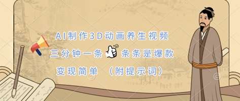 AI制作3D动画养生视频，三分钟一条，条条是爆款，变现简单(附提示词)网创吧-网创项目资源站-副业项目-创业项目-搞钱项目网创吧
