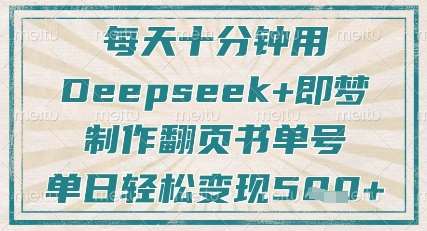每天十分钟，用Deepseek+即梦，制作翻页书单号，疯狂涨粉，单日轻松变现5张网创吧-网创项目资源站-副业项目-创业项目-搞钱项目网创吧