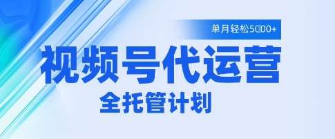 视频号代运营2.0，全程托管招募，单月轻松变现5k【揭秘】网创吧-网创项目资源站-副业项目-创业项目-搞钱项目网创吧