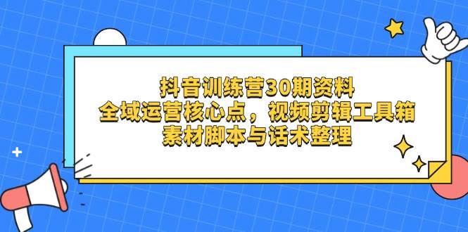 (14366期)抖音训练营30期资料,全域运营核心点,视频剪辑工具箱 素材脚本与话术整理网创吧-网创项目资源站-副业项目-创业项目-搞钱项目网创吧