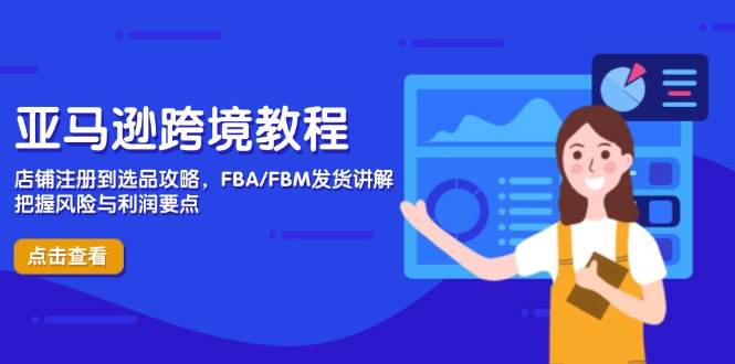 （14500期）亚马逊跨境教程，店铺注册到选品攻略，FBA/FBM发货讲解，把握风险与利润网创吧-网创项目资源站-副业项目-创业项目-搞钱项目网创吧