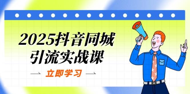 （14297期）2025抖音同城引流实战课：单店模型+团购爆款逻辑，快速提升POI热度分网创吧-网创项目资源站-副业项目-创业项目-搞钱项目网创吧
