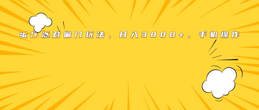 蛋仔派对偏门玩法，日入3000+，手机操作网创吧-网创项目资源站-副业项目-创业项目-搞钱项目网创吧