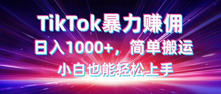 （14402期）TikTok搬运暴力赚佣，日入1000+，简单搬运，小白也能轻松上手网创吧-网创项目资源站-副业项目-创业项目-搞钱项目网创吧