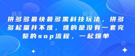 拼多多最快最多黑科技玩法，拼多多起量并不难，难的是没有一套完整的sop流程，一起爆单!网创吧-网创项目资源站-副业项目-创业项目-搞钱项目网创吧