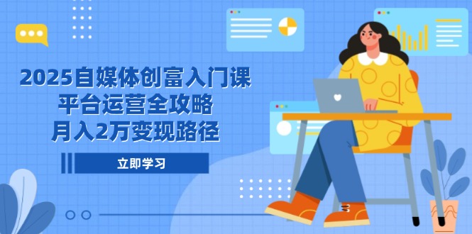 （14924期）2025自媒体创富入门课，平台运营全攻略，月入2万变现路径网创吧-网创项目资源站-副业项目-创业项目-搞钱项目网创吧
