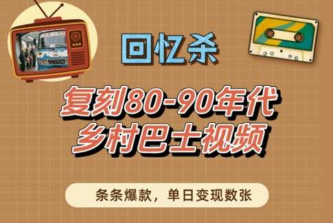 回忆杀！复刻80-90年代乡村巴士视频，条条爆款，单日变现数张网创吧-网创项目资源站-副业项目-创业项目-搞钱项目网创吧