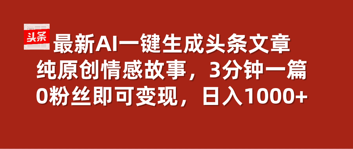 最新AI一键头条原创文章，3分钟一条，0粉丝即可变现，日入1000+网创吧-网创项目资源站-副业项目-创业项目-搞钱项目网创吧