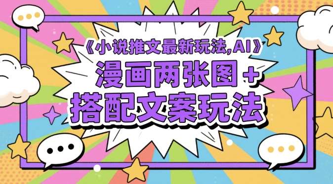 小说推文最新玩法，AI漫画两张图+搭配文案玩法网创吧-网创项目资源站-副业项目-创业项目-搞钱项目网创吧