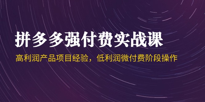 （14874期）拼多多强付费实战课-44期，高利润产品项目经验，低利润微付费阶段操作网创吧-网创项目资源站-副业项目-创业项目-搞钱项目网创吧