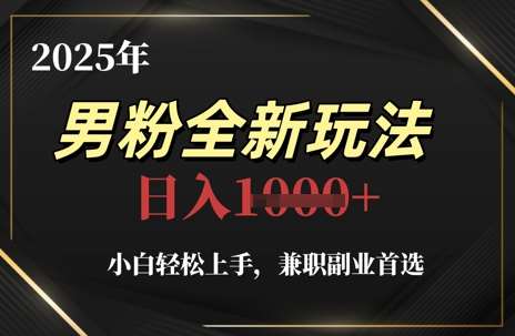 2025年男粉全新玩法，小白轻松上手，兼职副业首选，轻轻松松日入1k+网创吧-网创项目资源站-副业项目-创业项目-搞钱项目网创吧