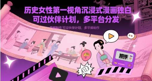 历史女性第一视角沉浸式漫画独白解说视频制作，可过伙伴计划，多平台分发网创吧-网创项目资源站-副业项目-创业项目-搞钱项目网创吧
