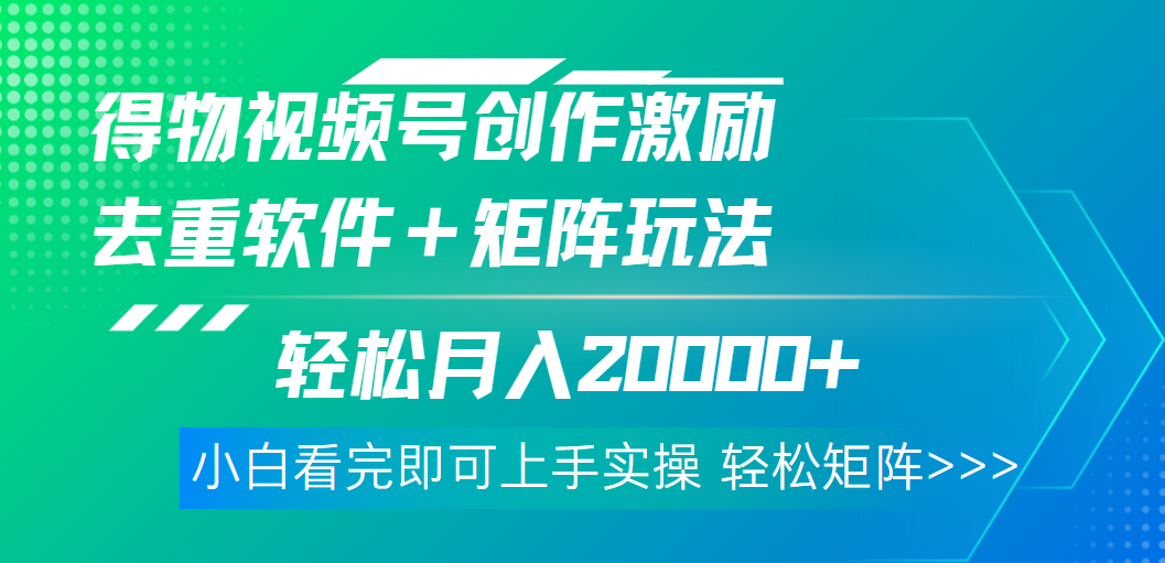 得物视频号创作者激励，去重软件加持爆款视频，矩阵玩儿法月入 2w➕网创吧-网创项目资源站-副业项目-创业项目-搞钱项目网创吧