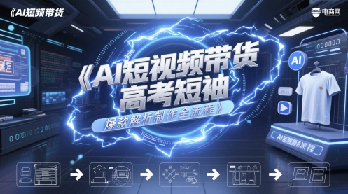 AI短视频带货高考短袖爆款解析制作全流程网创吧-网创项目资源站-副业项目-创业项目-搞钱项目网创吧