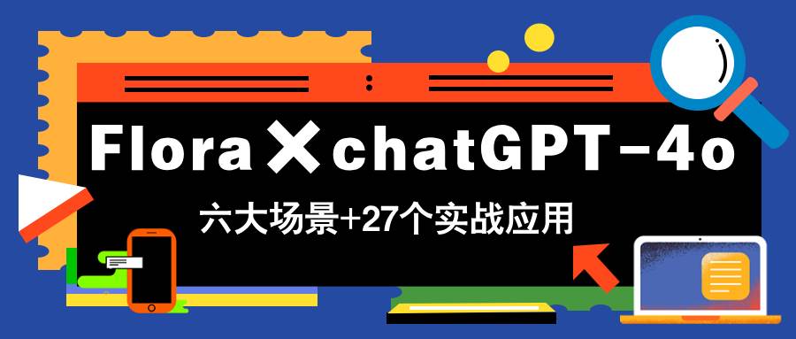 （14668期）Flora×chatGPT-4o，带你玩转六大场景的27个实战应用，学完立即变现网创吧-网创项目资源站-副业项目-创业项目-搞钱项目网创吧