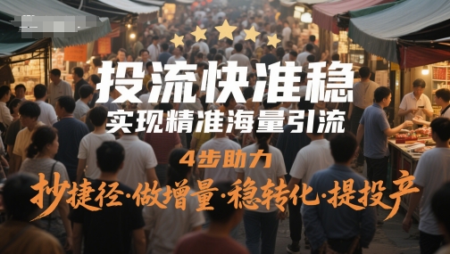 投流快准稳，实现精准海量引流，4步助力，抄捷径·做增量·稳转化·提投产网创吧-网创项目资源站-副业项目-创业项目-搞钱项目网创吧