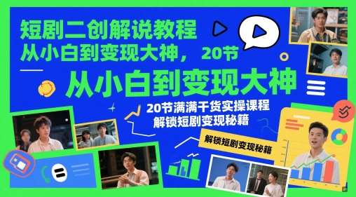 短剧二创解说教程，从小白到变现大神，20节满满干货实操课程，解锁短剧变现秘籍网创吧-网创项目资源站-副业项目-创业项目-搞钱项目网创吧