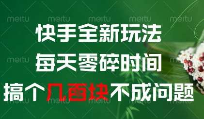 快手全新玩法，每天零碎时间搞个几张不成问题【揭秘】网创吧-网创项目资源站-副业项目-创业项目-搞钱项目网创吧