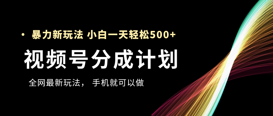 视频号分成计划，全网最暴力玩法，新手一天也能轻松500+网创吧-网创项目资源站-副业项目-创业项目-搞钱项目网创吧