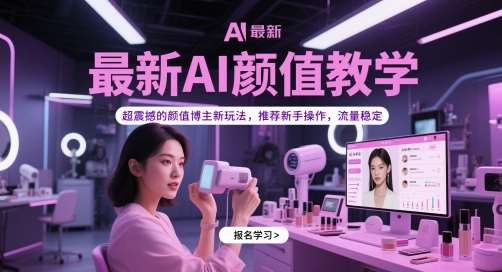 最新AI颜值教学，超震撼的颜值博主新玩法，推荐新手操作，流量稳定网创吧-网创项目资源站-副业项目-创业项目-搞钱项目网创吧