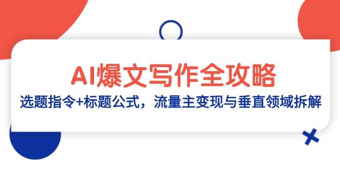 （14729期）AI爆文写作全攻略：选题指令+标题公式，流量主变现与垂直领域拆解网创吧-网创项目资源站-副业项目-创业项目-搞钱项目网创吧