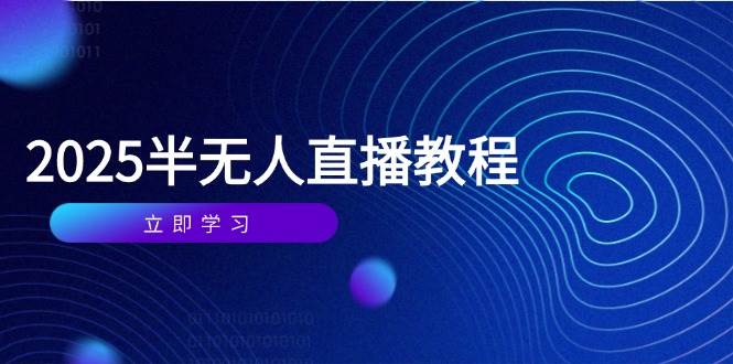 （14662期）半无人直播课(2025/4月) 基础到实操全覆盖，选品/剪辑/直播搭建与话术训练网创吧-网创项目资源站-副业项目-创业项目-搞钱项目网创吧