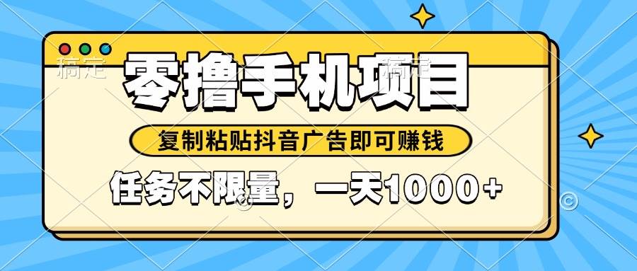 （14752期）2025年最新手机零撸小项目，复制粘贴抖音广告即可赚钱，平台大水，任务…网创吧-网创项目资源站-副业项目-创业项目-搞钱项目网创吧