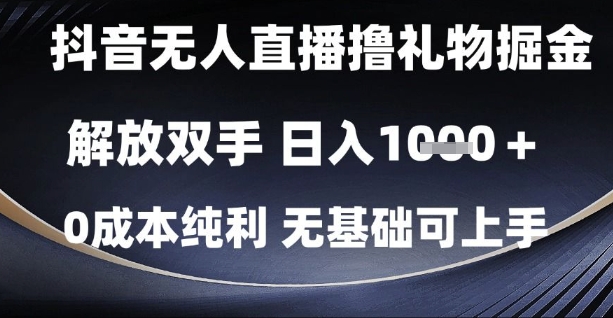 抖音无人直播撸礼物掘金，解放双手，日入1k，0成本纯利，无基础可上手【揭秘】网创吧-网创项目资源站-副业项目-创业项目-搞钱项目网创吧