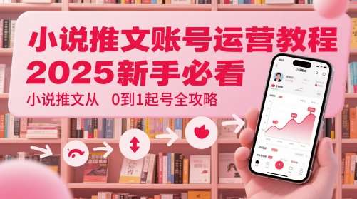 小说推文账号运营起号教程，2025新手必看，小说推文从0到1起号全攻略网创吧-网创项目资源站-副业项目-创业项目-搞钱项目网创吧