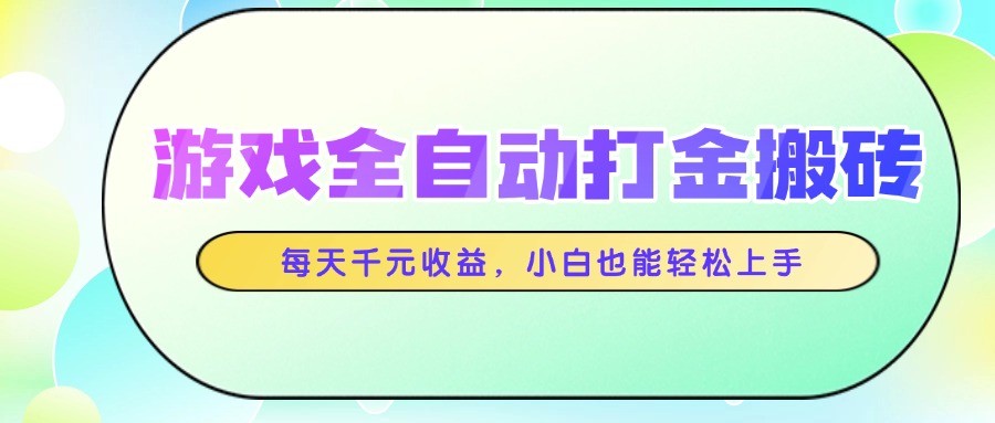 游戏全自动打金搬砖，每天千元收益，小白也能轻松上手网创吧-网创项目资源站-副业项目-创业项目-搞钱项目网创吧