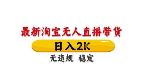 淘宝无人直播带货【最新】，日入2K，独家技术，无违规无封号，长期稳定，操作简单【揭秘】网创吧-网创项目资源站-副业项目-创业项目-搞钱项目网创吧